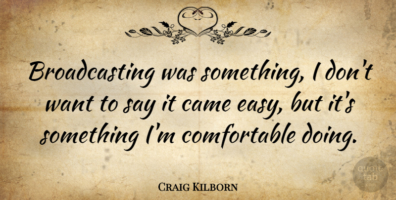 Craig Kilborn Quote About undefined: Broadcasting Was Something I Dont...