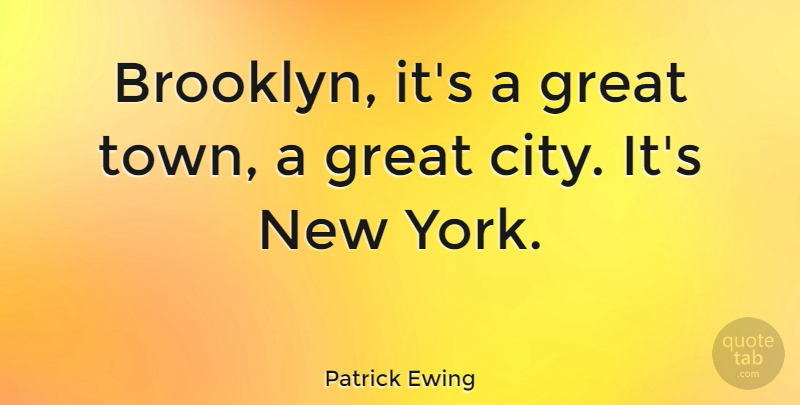 Patrick Ewing Quote About New York, Cities, Towns: Brooklyn Its A Great Town...