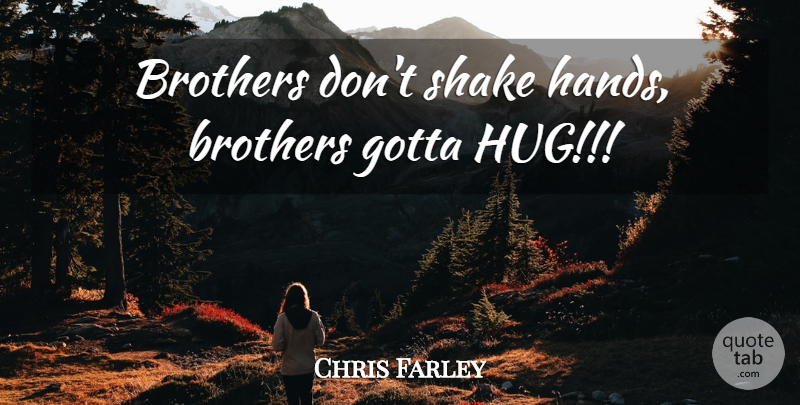 Chris Farley Quote About Brother, Hands, Hug: Brothers Dont Shake Hands Brothers...