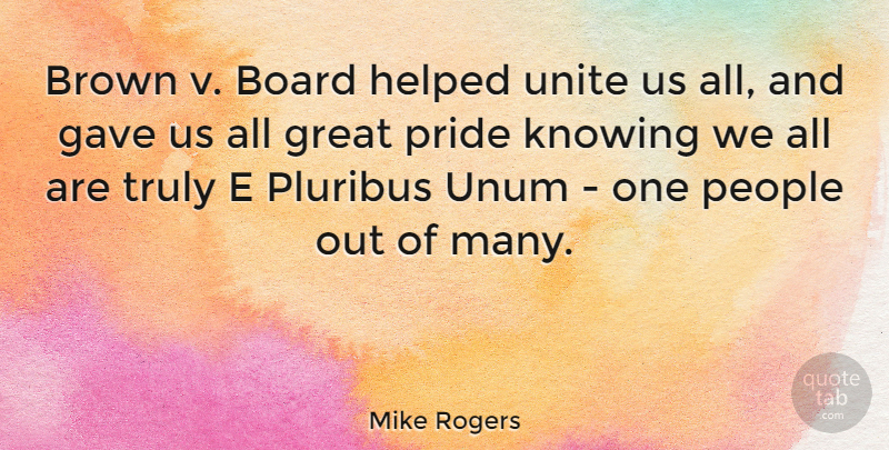 Mike Rogers Quote About Board, Brown, Gave, Great, Helped: Brown V Board Helped Unite...