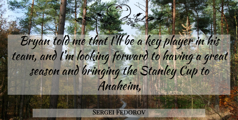 Sergei Fedorov Quote About Bringing, Bryan, Cup, Forward, Great: Bryan Told Me That Ill...