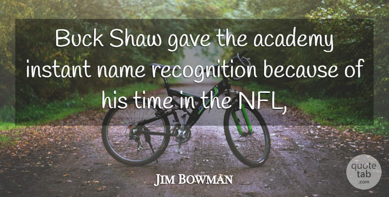 Jim Bowman Quote About Academy, Buck, Gave, Instant, Name: Buck Shaw Gave The Academy...
