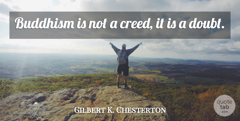 Gilbert K. Chesterton Quote About Buddhism, Doubt, Literature: Buddhism Is Not A Creed...