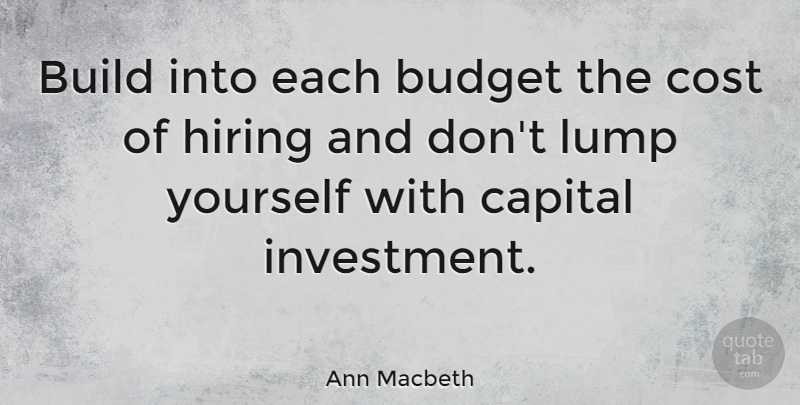 Ann Macbeth Quote About Cost, Investment, Hiring: Build Into Each Budget The...