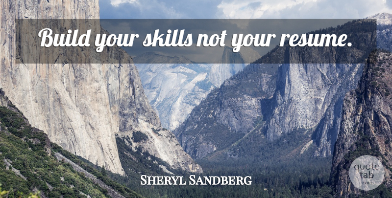 Sheryl Sandberg Quote About Skills, Resumes: Build Your Skills Not Your...