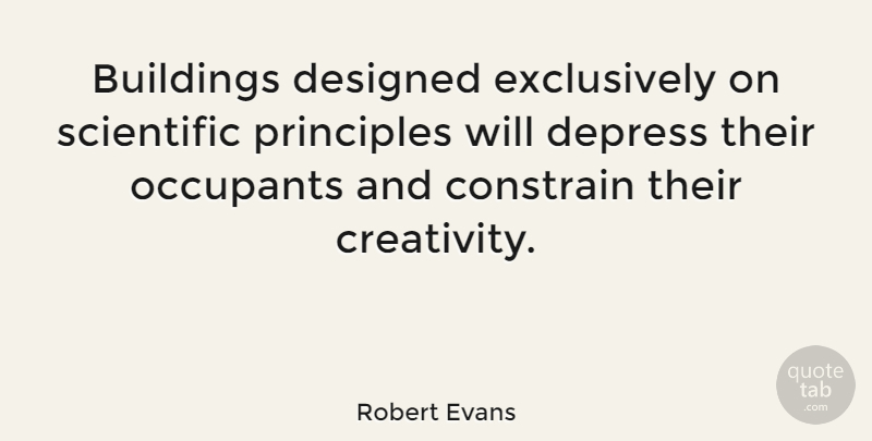 Robert Evans Quote About Depressing, Creativity, Principles: Buildings Designed Exclusively On Scientific...