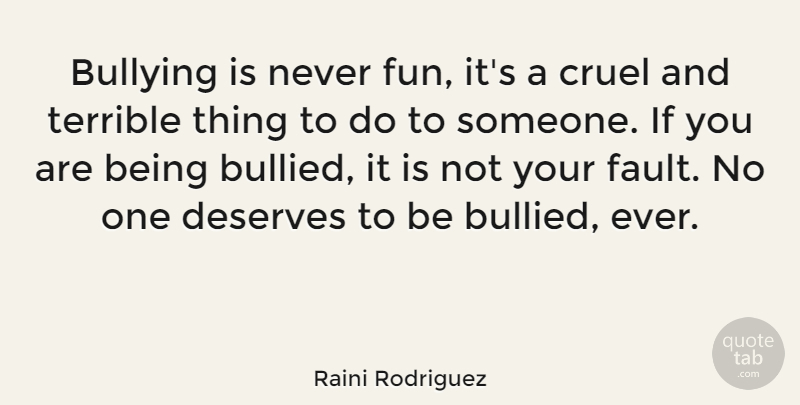 Raini Rodriguez Quote About Cruel, Deserves, Terrible: Bullying Is Never Fun Its...