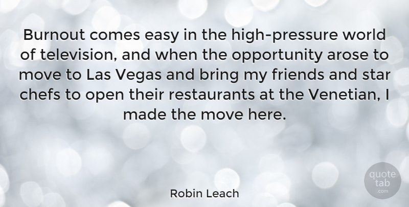 Robin Leach Quote About Bring, Burnout, Chefs, Move, Open: Burnout Comes Easy In The...