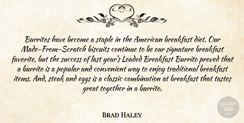 Brad Haley Quote About Biscuits, Breakfast, Classic, Continue, Convenient: Burritos Have Become A Staple...
