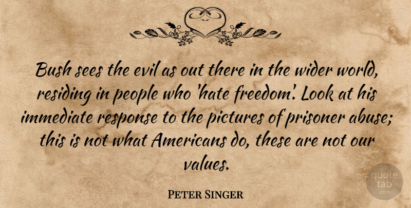 Peter Singer Quote About Hate, Evil, People: Bush Sees The Evil As...