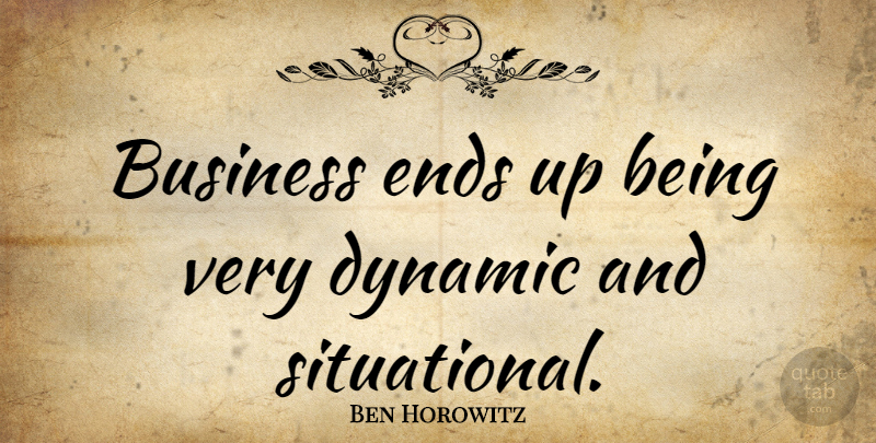Ben Horowitz Quote About Ends: Business Ends Up Being Very...