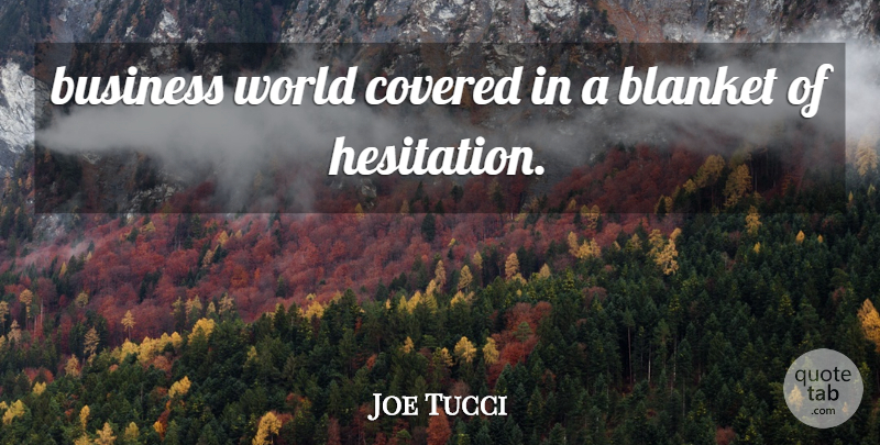 Joe Tucci Quote About Blanket, Business, Covered: Business World Covered In A...