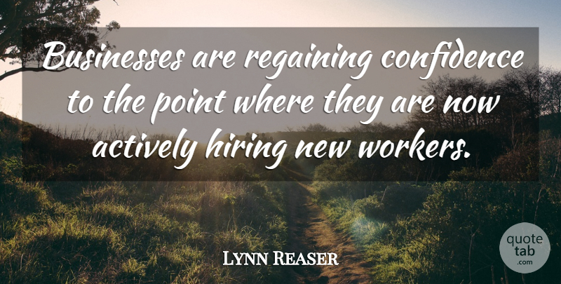 Lynn Reaser Quote About Actively, Businesses, Confidence, Hiring, Point: Businesses Are Regaining Confidence To...