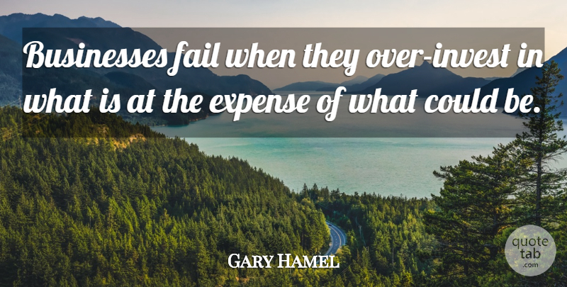 Gary Hamel Quote About Failing, Expenses: Businesses Fail When They Over...