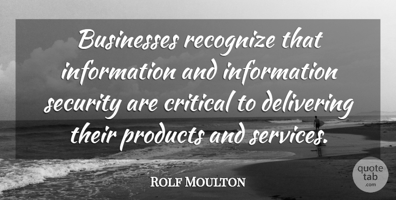 Rolf Moulton Quote About Businesses, Critical, Delivering, Information, Products: Businesses Recognize That Information And...