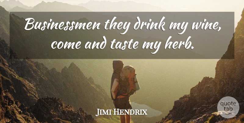 Jimi Hendrix Quote About Wine, Drug, Taste: Businessmen They Drink My Wine...