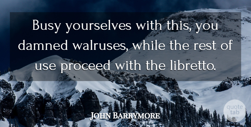 John Barrymore Quote About Funny, Humor, Use: Busy Yourselves With This You...