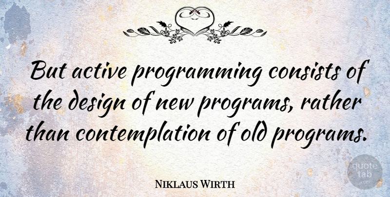 Niklaus Wirth Quote About Design, Program, Contemplation: But Active Programming Consists Of...