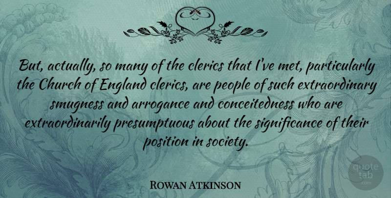 Rowan Atkinson Quote About People, Arrogance, Church: But Actually So Many Of...
