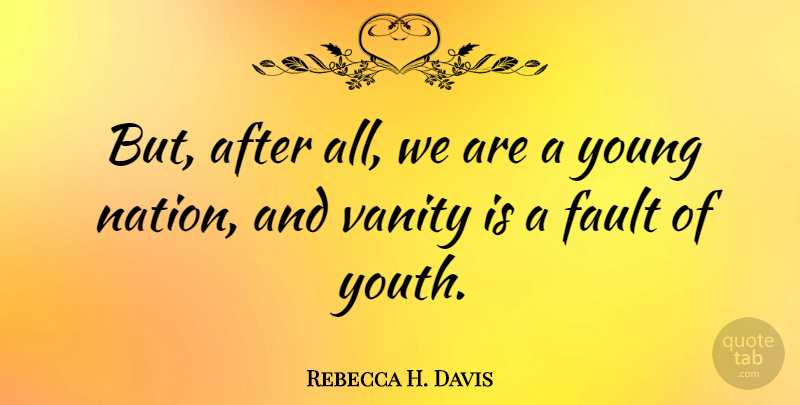 Rebecca H. Davis Quote About Fault, Vanity: But After All We Are...