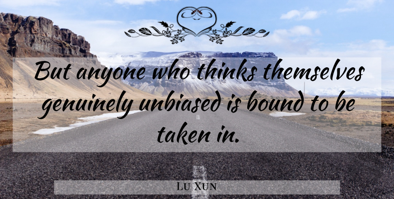 Lu Xun Quote About Taken, Thinking, Unbiased: But Anyone Who Thinks Themselves...