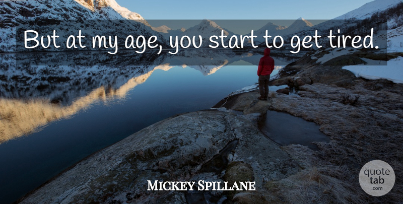 Mickey Spillane Quote About American Author, Start: But At My Age You...