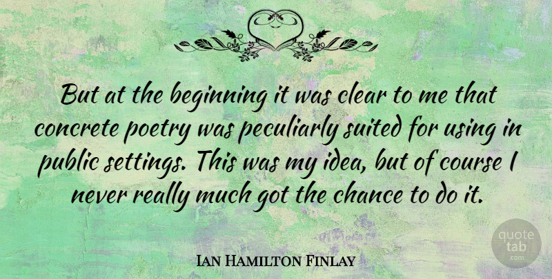Ian Hamilton Finlay Quote About Ideas, Chance, Concrete: But At The Beginning It...