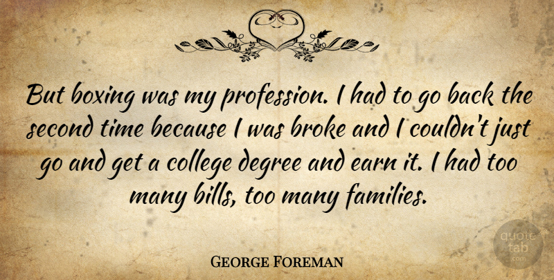 George Foreman Quote About Broke, Degree, Earn, Second, Time: But Boxing Was My Profession...