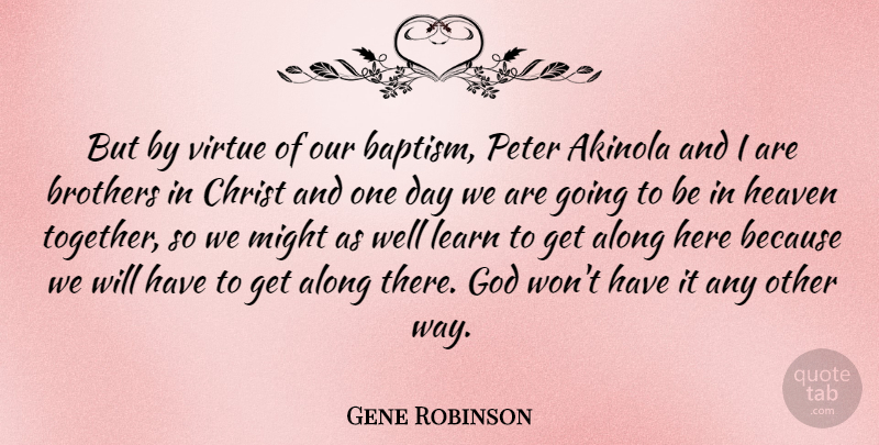 Gene Robinson Quote About Along, Brothers, Christ, God, Heaven: But By Virtue Of Our...