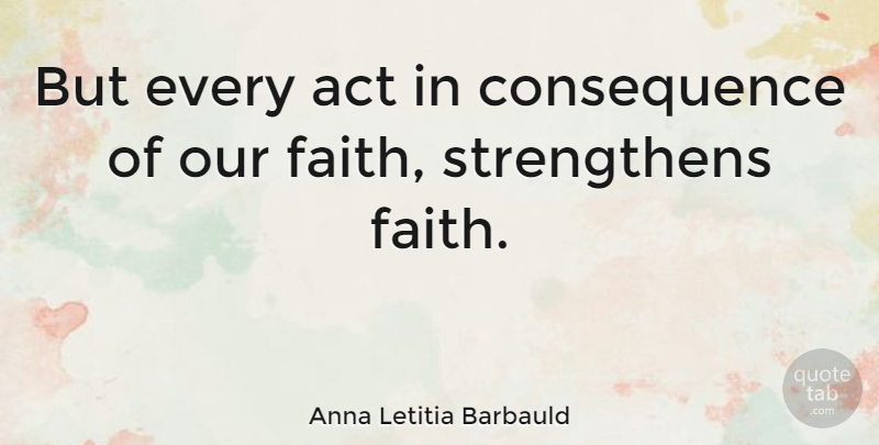 Anna Letitia Barbauld Quote About Faith, Consequence: But Every Act In Consequence...