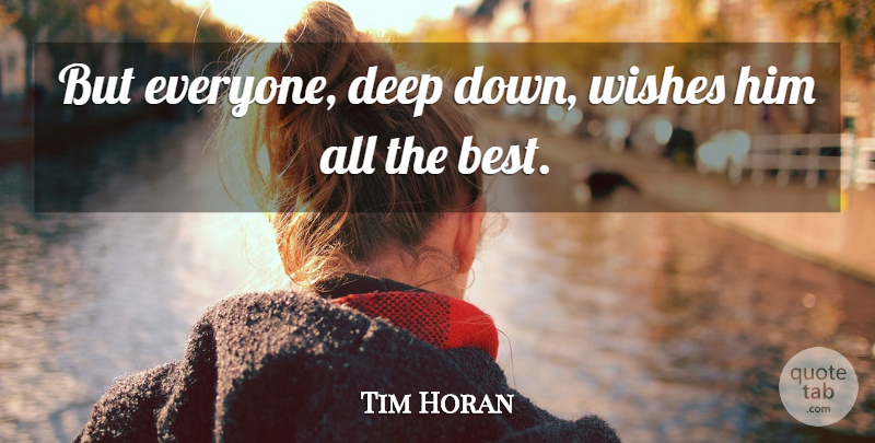 Tim Horan Quote About Deep, Wishes: But Everyone Deep Down Wishes...
