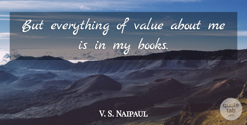 V. S. Naipaul Quote About Book, Values: But Everything Of Value About...