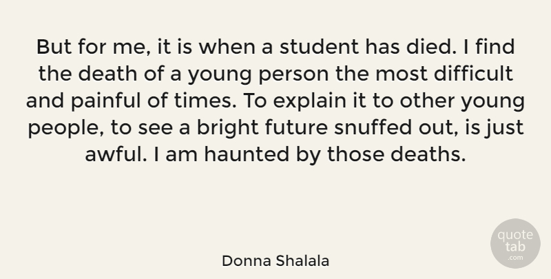 Donna Shalala Quote About Bright, Death, Explain, Future, Haunted: But For Me It Is...