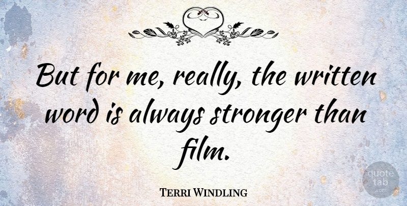 Terri Windling Quote About Stronger, Film, Written Word: But For Me Really The...