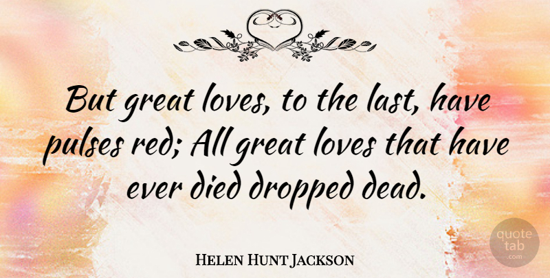 Helen Hunt Jackson Quote About Died, Dropped, Great, Loves: But Great Loves To The...