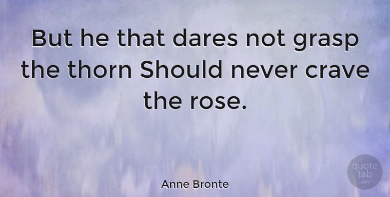 Anne Bronte Quote About Courage, Flower, Rose: But He That Dares Not...