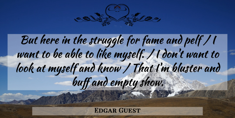 Edgar Guest Quote About Buff, Empty, Fame, Struggle: But Here In The Struggle...