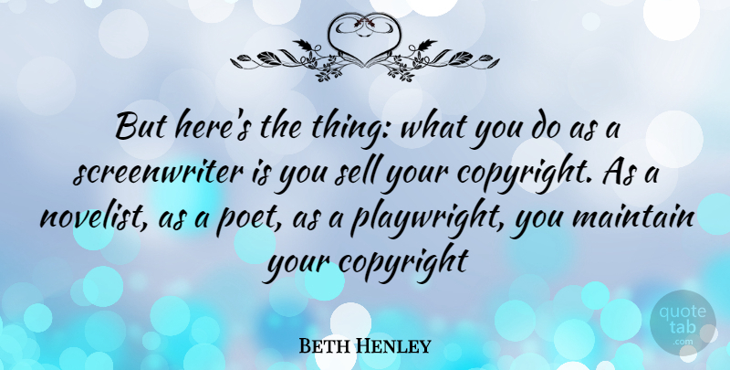 Beth Henley Quote About Novelists, Poet, Copyright: But Heres The Thing What...