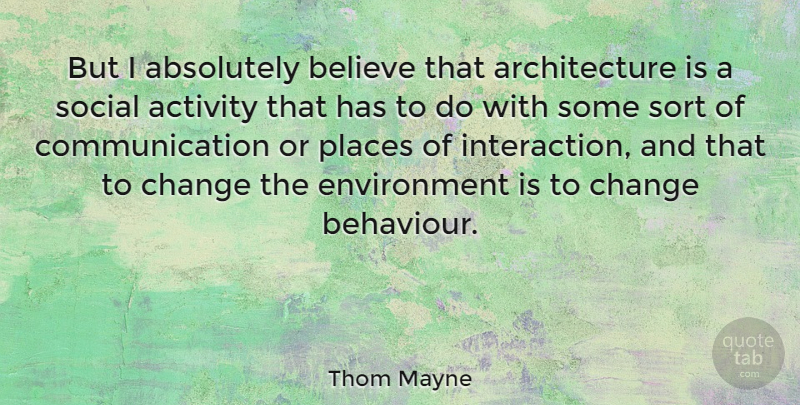 Thom Mayne Quote About Absolutely, Activity, American Architect, Architecture, Believe: But I Absolutely Believe That...