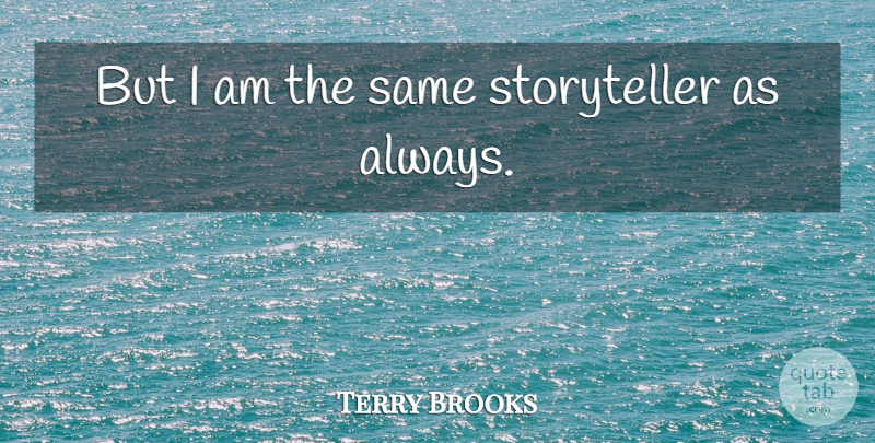 Terry Brooks Quote About American Writer: But I Am The Same...