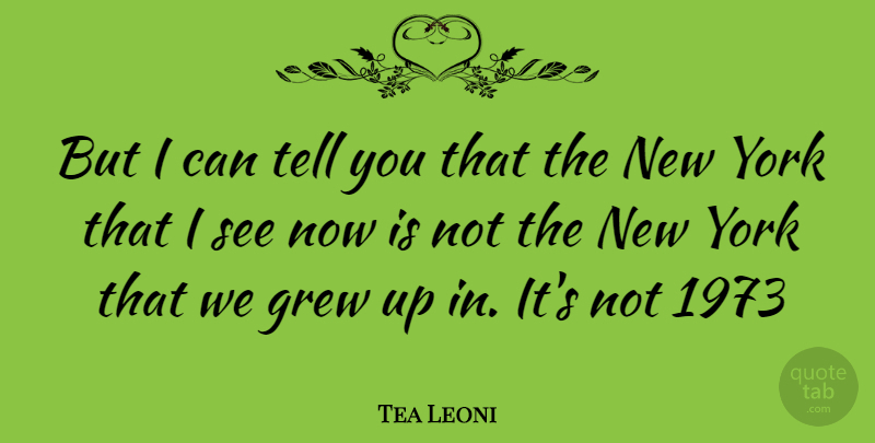 Tea Leoni Quote About New York, Grew, Grew Up: But I Can Tell You...