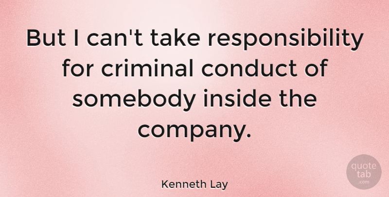 Kenneth Lay Quote About Responsibility, Criminals, Company: But I Cant Take Responsibility...