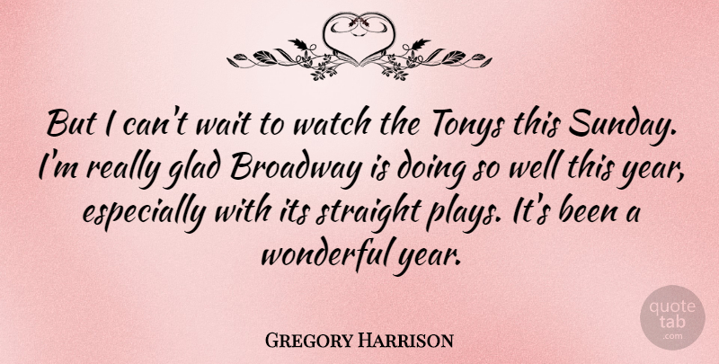 Gregory Harrison Quote About Glad, Straight, Watch, Wonderful: But I Cant Wait To...