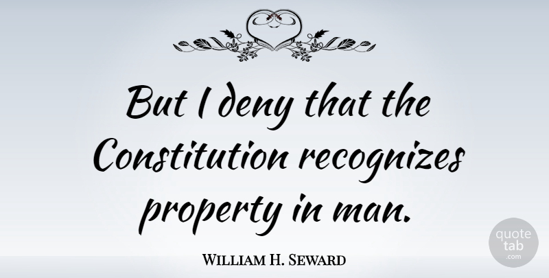 William H. Seward Quote About Men, Ethos, Constitution: But I Deny That The...