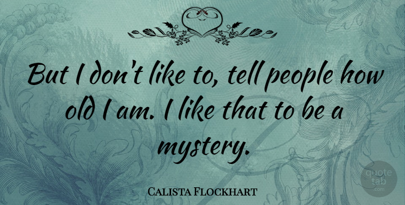 Calista Flockhart Quote About People, Mystery: But I Dont Like To...