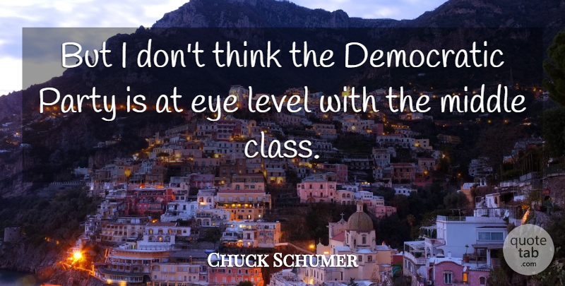 Charles Schumer Quote About Party, Eye, Thinking: But I Dont Think The...