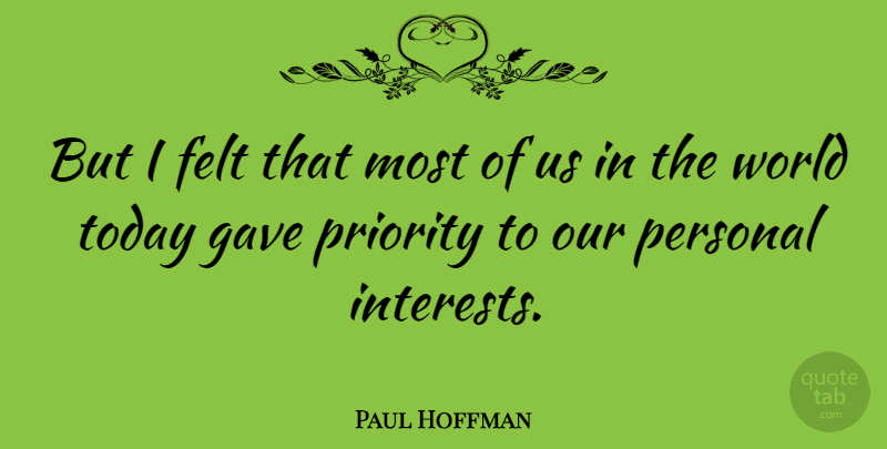 Paul Hoffman Quote About American Celebrity, Felt, Gave, Personal, Priority: But I Felt That Most...