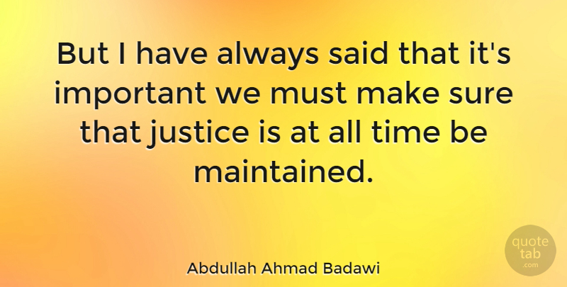 Abdullah Ahmad Badawi Quote About Justice, Important, Said: But I Have Always Said...