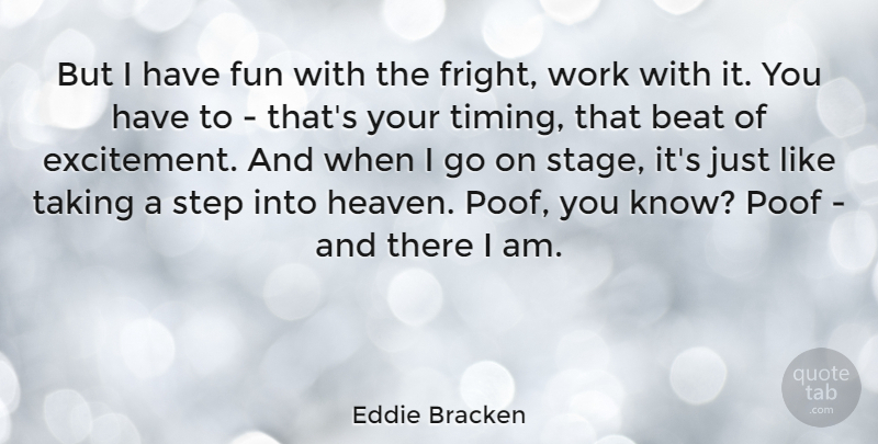 Eddie Bracken Quote About Fun, Fear, Heaven: But I Have Fun With...