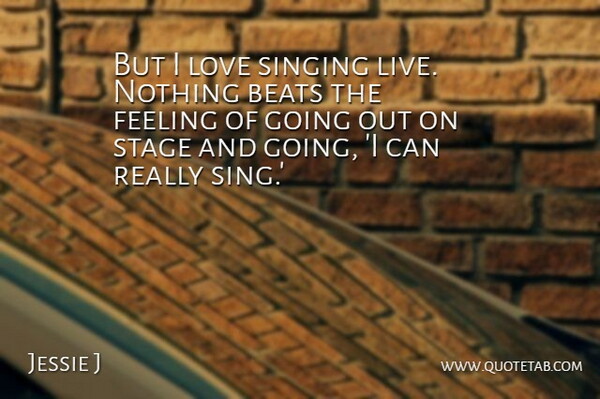 Jessie J Quote About Feelings, Singing, Going Out: But I Love Singing Live...